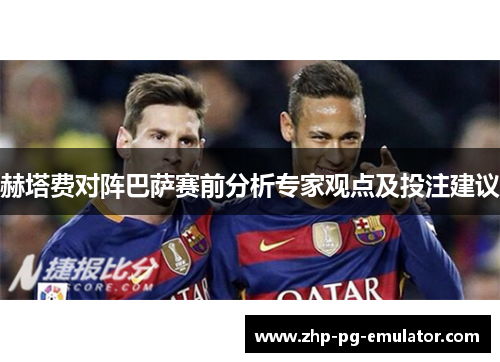 赫塔费对阵巴萨赛前分析专家观点及投注建议