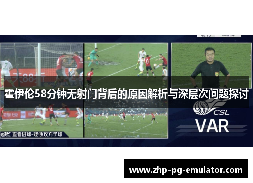 霍伊伦58分钟无射门背后的原因解析与深层次问题探讨